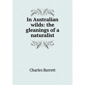 

Книга In Australian wilds: the gleanings of a naturalist