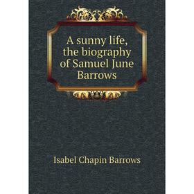 

Книга A sunny life, the biography of Samuel June Barrows