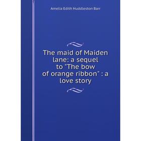 

Книга The maid of Maiden lane: a sequel to The bow of orange ribbon: a love story