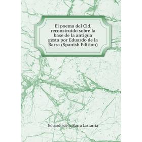 

Книга El poema del Cid, reconstruido sobre la base de la antigua gesta por Eduardo de la Barra (Spanish Edition)