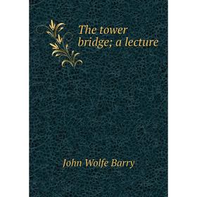 

Книга The tower bridge; a lecture