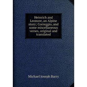

Книга Heinrich and Leonore, an Alpine story; Correggio, and some miscellaneous verses, original and translated