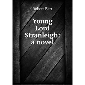 

Книга Young Lord Stranleigh: a novel