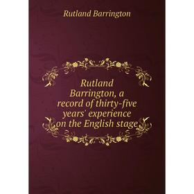 

Книга Rutland Barrington, a record of thirty-five years' experience on the English stage