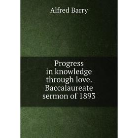 

Книга Progress in knowledge through love. Baccalaureate sermon of 1893