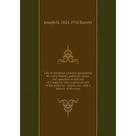 

Книга Life of Abraham Lincoln: presenting his early history, political career, and speeches in and out of Congress; also, a general view of his policy