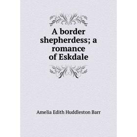 

Книга A border shepherdess; a romance of Eskdale