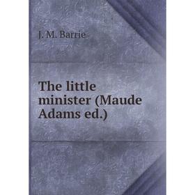 

Книга The little minister (Maude Adams ed.)