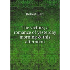 

Книга The victors; a romance of yesterday morning & this afternoon