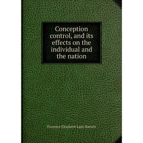 

Книга Conception control, and its effects on the individual and the nation