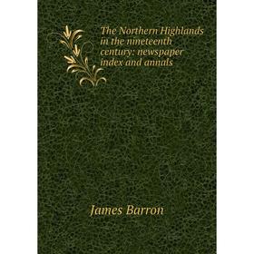 

Книга The Northern Highlands in the nineteenth century: newspaper index and annals