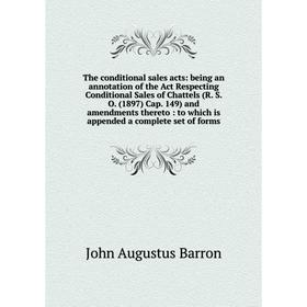 

Книга The conditional sales acts: being an annotation of the Act Respecting Conditional Sales of Chattels (R. S. O. (1897) Cap. 149) and amendments th