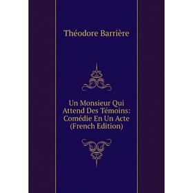 

Книга Un Monsieur Qui Attend Des Témoins: Comédie En Un Acte (French Edition)