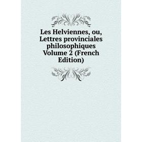 

Книга Les Helviennes, ou, Lettres provinciales philosophiques Volume 2