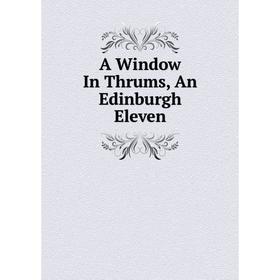

Книга A Window In Thrums, An Edinburgh Eleven