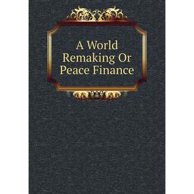 

Книга A World Remaking Or Peace Finance