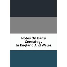 

Книга Notes On Barry Genealogy In England And Wales