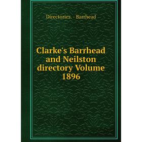

Книга Clarke's Barrhead and Neilston directory Volume 1896