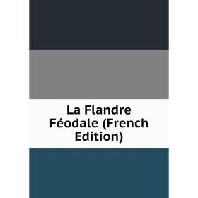 

Книга La Flandre Féodale