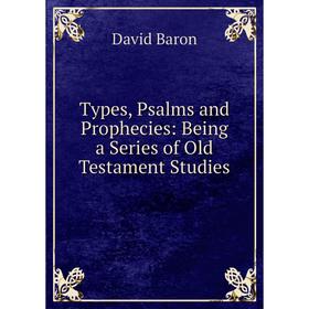 

Книга Types, Psalms and Prophecies: Being a Series of Old Testament Studies