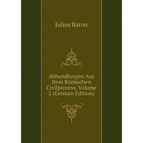 

Книга Abhandlungen Aus Dem Römischen Civilprozess, Volume 2 (German Edition)