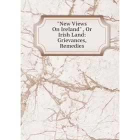 

Книга New Views On Ireland, Or Irish Land: Grievances, Remedies