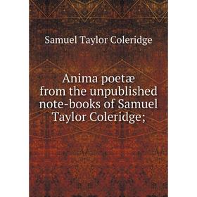 

Книга Anima poetæ from the unpublished note-books of Samuel Taylor Coleridge