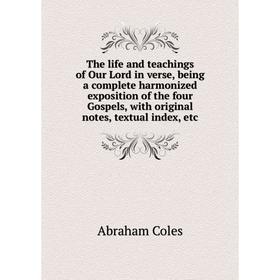 

Книга The life and teachings of Our Lord in verse, being a complete harmonized exposition of the four Gospels, with original notes