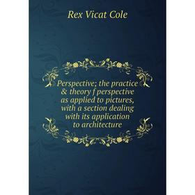 

Книга Perspective; the practice theory f perspective as applied to pictures, with a section dealing with its application to architecture