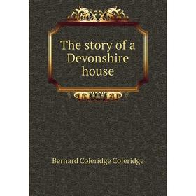 

Книга The story of a Devonshire house