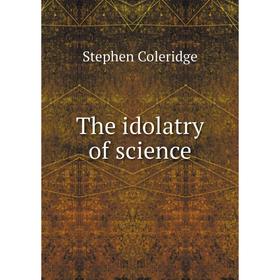 

Книга The idolatry of science