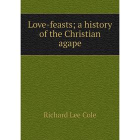 

Книга Love-feasts; a history of the Christian agape