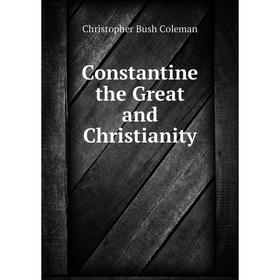 

Книга Constantine the Great and Christianity
