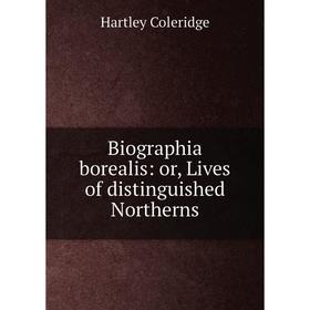 

Книга Biographia borealis: or, Lives of distinguished Northerns