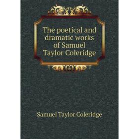 

Книга The poetical and dramatic works of Samuel Taylor Coleridge
