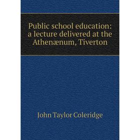 

Книга Public school education: a lecture delivered at the Athenænum, Tiverton