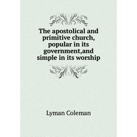 

Книга The apostolical and primitive church, popular in its government,and simple in its worship