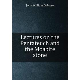 

Книга Lectures on the Pentateuch and the Moabite stone