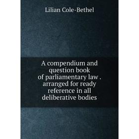 

Книга A compendium and question book of parliamentary law. arranged for ready reference in all deliberative bodies