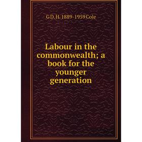 

Книга Labour in the commonwealth; a book for the younger generation