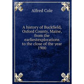 

Книга A history of Buckfield, Oxford County, Maine, from the earliestexplorations to the close of the year 1900