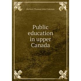 

Книга Public education in upper Canada