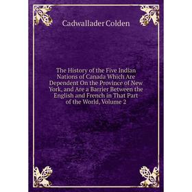 

Книга The History of the Five Indian Nations of Canada Which Are Dependent On the Province of New York, and Are a Barrier Between the English and Fren