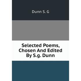 

Книга Selected Poems, Chosen And Edited By S.g. Dunn