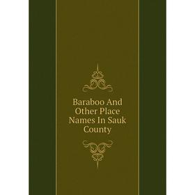 

Книга Baraboo And Other Place Names In Sauk County