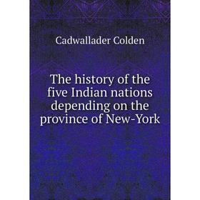

Книга The history of the five Indian nations depending on the province of New-York