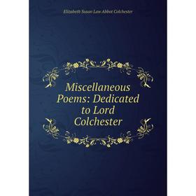 

Книга Miscellaneous Poems: Dedicated to Lord Colchester