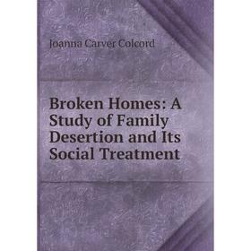 

Книга Broken Homes: A Study of Family Desertion and Its Social Treatment
