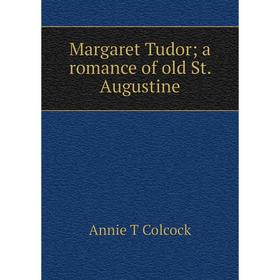 

Книга Margaret Tudor; a Romance of old St Augustine