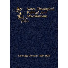 

Книга Notes, Theological, Political, And Miscellaneous